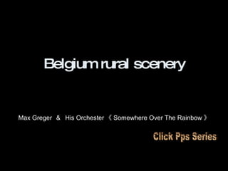 Belgium rural scenery Max Greger  ＆  His Orchester 《 Somewhere Over The Rainbow 》 Click Pps Series 