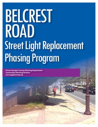 Prince George’s PlazaTDDP Implementation Program:Technical Report #1 1
Prince George’s County Planning Department
Community Planning Division
www.pgplanning.org
BELCREST
StreetLightReplacement
PhasingProgram
ROAD
 