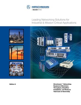 Leading Networking Solutions for
            Industrial & Mission Critical Applications




Edition 8                       Hirschmann™ Networking
                                Equipment Maximizes
                                Throughput, Simplifies
                                Installation, and Reduces
                                Total Cost of Ownership
 