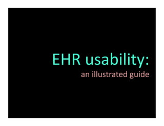 EHR	
  usability:	
  
      an	
  illustrated	
  guide	
  
 