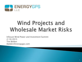 Infocast Wind Power and Investment Summit
2/10/2015
Tim Belden
tbelden@energygps.com
1
 