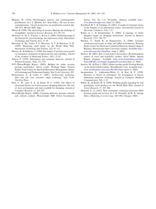 ARTICLE IN PRESS
570                                         S. Beldona et al. / Tourism Management 26 (2005) 561–570


Mcguire, W. (1974). Psychological motives and communication                   Survey, Vol. No. 2–6, November. Abstract available http://
   gratiﬁcation. In J. F. Blumler, & J. Katz (Eds.), The uses of mass         www.phocuswright.com (April 19, 2002).
   communications: Current perspectives on gratiﬁcation research (pp.      Ratchford, B. T., & Talukdar, D. (2001). A model of consumer choice
   106–167). Beverly Hills: Sage.                                             of the Internet as an information source. International Journal of
Mittal, B. (1999). The advertising of services: Meeting the challenge of      Electronic Commerce, 5(3), 7–21.
   intangibility. Journal of Services Research, 2(1), 98–116.              Rohm, A. J., & Swaminathan, V. (2004). A typology of online
Morrison, A., Su, J., O’Leary, J., & Cai, L. (2001). Predicting usage of      shoppers based on shopping motivations. Journal of Business
   the Internet for travel bookings: An exploratory study. Information        Research, 57(7), 748–757.
   Technology and Tourism, 4(1), 15–30.                                    Shankar, V., Smith, R., & Rangaswamy, A. (2000). Customer
Morrison, A. M., Taylor, J. S., Morrison, A. J., & Morrison, A. D.            satisfaction and loyalty in online and ofﬂine environments. Working
   (1999). Marketing small hotels on the World Wide Web.                      Paper, Center for Electronic Commerce Research, Smeal College of
   Information Technology and Tourism, 2(2), 97–113.                          Business, Pennsylvania State University (online). Available http://
Murray, K., & Schlacter, J. (1990). The impact of services versus goods       www.ebrc.psu.edu/whatsNew/ (June 5, 2003).
   on consumers’ assessment of perceived risk and variability. Journal     Starkov, M. (2001). How to turn lookers into bookers: Recommendation
   of the Academy of Marketing Science, 18(1), 52–65.                         engines in travel and hospitality (online), Hotel Online. Special
Nelson, P. (1970). Information and consumer behavior. Journal of              Report (August). Available http://www.hotelonline.com/Neo/
   Political Economy, 78(2), 311–329.                                         News/PR2001 3rd/Aug01 EnginesinTravel.html [July 12, 2002].
NYU/PhocusWright Report. (2003). Building the online vacation              Starkov, M., & Price, J. (2003). Online travelers prefer booking directly
   package marketplace: Survey results. Working Paper, Preston                on the hotel website (online). WiredHotelier.Com. Available http://
   Robert Tisch Center for Sports & Recreation Management, School             www.wiredhotelier.com/news/4015607.html (April 15, 2003).
   of Continuing and Professional Studies, New York University, NY.        Swaminathan, V., Lepkowska-White, E., & Rao, B. P. (1999).
Parasuraman, A., & Colby, C. (2001). Techno-ready marketing:                  Browsers or buyers in cyberspace? An investigation of factors
   How and why your customers adopt technology. New York:                     inﬂuencing electronic exchange. Journal of Computer Mediated
   The Free Press.                                                            Communication, 5(2), 1–23.
Park, C. W., Iyer, E. S., & Smith, D. C. (1989). The effects of            Weber, K., & Roehl, W. S. (1999). Proﬁling people searching for and
   situational factors on in-store grocery shopping behavior: The role        purchasing travel products on the World Wide Web. Journal of
   of store environment and time available for shopping. Journal of           Travel Research, 37, 291–298.
   Consumer Research, 15, 422–433.                                         Zeithaml, V. A. (1981). How consumers’ evaluation processes differ
PhocusWright Report. (2000). Consumer behavior, patterns, attitude            between goods and services. In J. H. Donnelly, & W. R. George
   and outlook (online), Phocuswright 2000 Travel E-commerce                  (Eds.), Marketing of services (pp. 186–190). Chicago: AMA.
 
