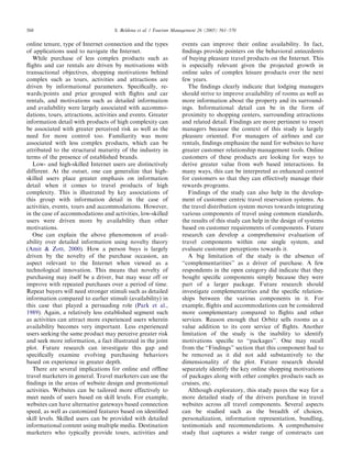 ARTICLE IN PRESS
568                                 S. Beldona et al. / Tourism Management 26 (2005) 561–570


online tenure, type of Internet connection and the types           events can improve their online availability. In fact,
of applications used to navigate the Internet.                     ﬁndings provide pointers on the behavioral antecedents
   While purchase of less complex products such as                 of buying pleasure travel products on the Internet. This
ﬂights and car rentals are driven by motivations with              is especially relevant given the projected growth in
transactional objectives, shopping motivations behind              online sales of complex leisure products over the next
complex such as tours, activities and attractions are              few years.
driven by informational parameters. Speciﬁcally, re-                  The ﬁndings clearly indicate that lodging managers
wards/points and price grouped with ﬂights and car                 should strive to improve availability of rooms as well as
rentals, and motivations such as detailed information              more information about the property and its surround-
and availability were largely associated with accommo-             ings. Informational detail can be in the form of
dations, tours, attractions, activities and events. Greater        proximity to shopping centers, surrounding attractions
information detail with products of high complexity can            and related detail. Findings are more pertinent to resort
be associated with greater perceived risk as well as the           managers because the context of this study is largely
need for more control too. Familiarity was more                    pleasure oriented. For managers of airlines and car
associated with less complex products, which can be                rentals, ﬁndings emphasize the need for websites to have
attributed to the structural maturity of the industry in           greater customer relationship management tools. Online
terms of the presence of established brands.                       customers of these products are looking for ways to
   Low- and high-skilled Internet users are distinctively          derive greater value from web based interactions. In
different. At the outset, one can generalize that high-            many ways, this can be interpreted as enhanced control
skilled users place greater emphasis on information                for customers so that they can effectively manage their
detail when it comes to travel products of high                    rewards programs.
complexity. This is illustrated by key associations of                Findings of the study can also help in the develop-
this group with information detail in the case of                  ment of customer centric travel reservation systems. As
activities, events, tours and accommodations. However,             the travel distribution system moves towards integrating
in the case of accommodations and activities, low-skilled          various components of travel using common standards,
users were driven more by availability than other                  the results of this study can help in the design of systems
motivations.                                                       based on customer requirements of components. Future
   One can explain the above phenomenon of avail-                  research can develop a comprehensive evaluation of
ability over detailed information using novelty theory             travel components within one single system, and
(Amit & Zott, 2000). How a person buys is largely                  evaluate customer perceptions towards it.
driven by the novelty of the purchase occasion, an                    A big limitation of the study is the absence of
aspect relevant to the Internet when viewed as a                   ‘‘complementarities’’ as a driver of purchase. A few
technological innovation. This means that novelty of               respondents in the open category did indicate that they
purchasing may itself be a driver, but may wear off or             bought speciﬁc components simply because they were
improve with repeated purchases over a period of time.             part of a larger package. Future research should
Repeat buyers will need stronger stimuli such as detailed          investigate complementarities and the speciﬁc relation-
information compared to earlier stimuli (availability) in          ships between the various components in it. For
this case that played a persuading role (Park et al.,              example, ﬂights and accommodations can be considered
1989). Again, a relatively less established segment such           more complementary compared to ﬂights and other
as activities can attract more experienced users wherein           services. Reason enough that Orbitz sells rooms as a
availability becomes very important. Less experienced              value addition to its core service of ﬂights. Another
users seeking the same product may perceive greater risk           limitation of the study is the inability to identify
and seek more information, a fact illustrated in the joint         motivations speciﬁc to ‘‘packages’’. One may recall
plot. Future research can investigate this gap and                 from the ‘‘Findings’’ section that this component had to
speciﬁcally examine evolving purchasing behaviors                  be removed as it did not add substantively to the
based on experience in greater depth.                              dimensionality of the plot. Future research should
   There are several implications for online and ofﬂine            separately identify the key online shopping motivations
travel marketers in general. Travel marketers can use the          of packages along with other complex products such as
ﬁndings in the areas of website design and promotional             cruises, etc.
activities. Websites can be tailored more effectively to              Although exploratory, this study paves the way for a
meet needs of users based on skill levels. For example,            more detailed study of the drivers purchase in travel
websites can have alternative gateways based connection            websites across all travel components. Several aspects
speed, as well as customized features based on identiﬁed           can be studied such as the breadth of choices,
skill levels. Skilled users can be provided with detailed          personalization, information representation, bundling,
informational content using multiple media. Destination            testimonials and recommendations. A comprehensive
marketers who typically provide tours, activities and              study that captures a wider range of constructs can
 
