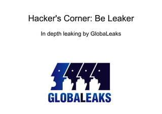 Hacker's Corner: Be Leaker
   In depth leaking by GlobaLeaks
 