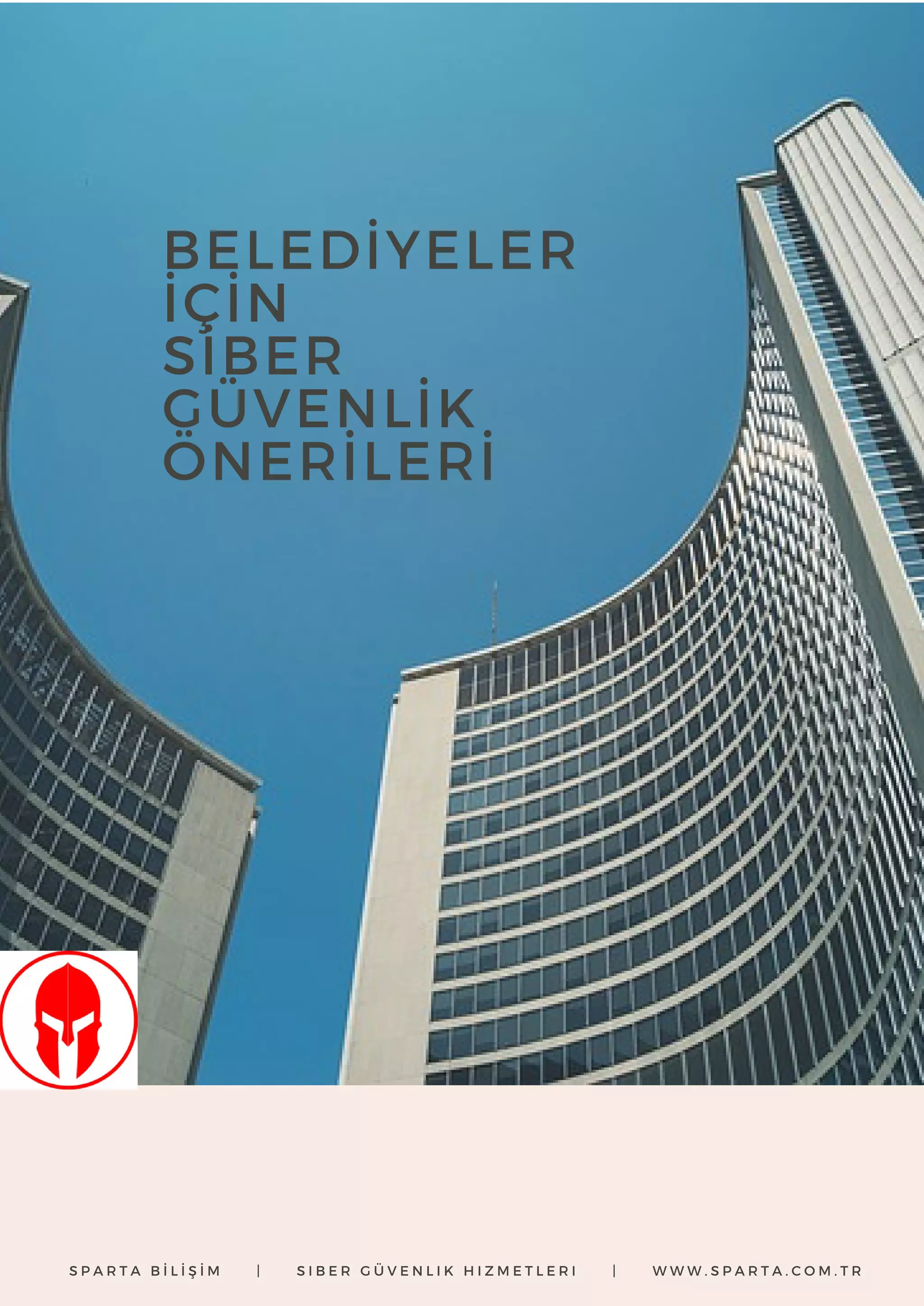 BELEDİYELER
İÇİN
SİBER
GÜVENLİK
ÖNERİLERİ
S P A R T A B İ L İ Ş İ M | S I B E R G Ü V E N L I K H I Z M E T L E R I | W W W . S P A R T A . C O M . T R
 
