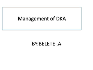 Management of DKA
BY:BELETE .A
 