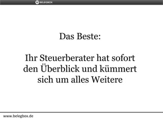 Das Beste:
Ihr Steuerberater hat sofort
den Überblick und kümmert
sich um alles Weitere
www.belegbox.de
 