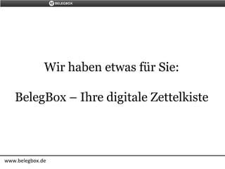 Wir haben etwas für Sie:
BelegBox – Ihre digitale Zettelkiste
www.belegbox.de
 
