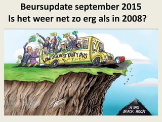 Beursupdate september 2015
Is het weer net zo erg als in 2008?
 