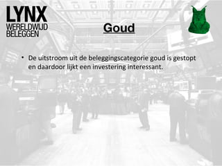 Goud
• De uitstroom uit de beleggingscategorie goud is gestopt
en daardoor lijkt een investering interessant.
 