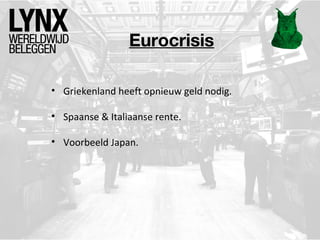 Eurocrisis
• Griekenland heeft opnieuw geld nodig.
• Spaanse & Italiaanse rente.
• Voorbeeld Japan.
 