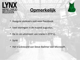 Opmerkelijk
• Hoogste slotkoers ooit voor Facebook.
• Veel storingen in de maand augustus.
• De in- en uitstroom van trackers (ETF’s).
• Syrië
• Het trackrecord van Steve Ballmer van Microsoft.
 