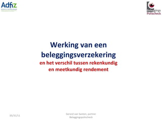 Werking van een beleggingsverzekering en het verschil tussen rekenkundig en meetkundig rendement 05/31/11 Gerard van Santen, partner Beleggingspolischeck 