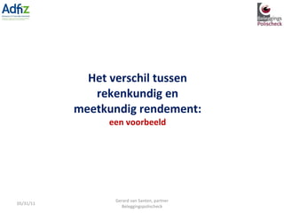 Het verschil tussen rekenkundig en meetkundig rendement: een voorbeeld 05/31/11 Gerard van Santen, partner Beleggingspolischeck 