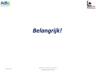 Belangrijk! 05/31/11 Gerard van Santen, partner Beleggingspolischeck 