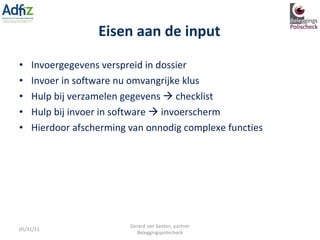 Invoergegevens verspreid in dossier Invoer in software nu omvangrijke klus Hulp bij verzamelen gegevens    checklist Hulp bij invoer in software    invoerscherm Hierdoor afscherming van onnodig complexe functies Eisen aan de input 05/31/11 Gerard van Santen, partner Beleggingspolischeck 