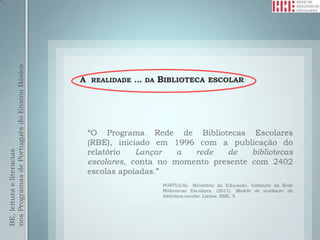 BE, leitura e literacias
nos Programas de Português do Ensino Básico




                                     A REALIDADE … DA BIBLIOTECA ESCOLAR
 