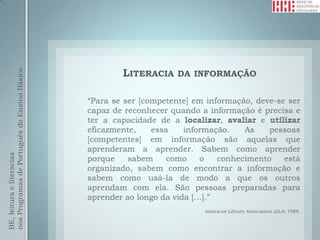 BE, leitura e literacias
nos Programas de Português do Ensino Básico




                                        LITERACIA
                                        DA INFORMAÇÃO
 