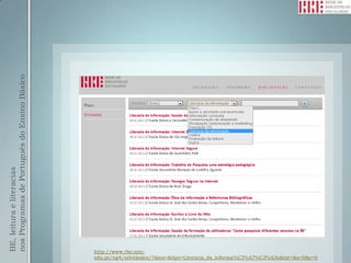 nos Programas de Português do Ensino Básico
BE, leitura e literacias




                                              http://www.rbe.min-
                                              edu.pt/np4/atividades/?data=&tipo=Literacia_da_informa%C3%A7%C3%A3o&txt=&x=0&y=0
 