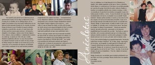 Una vez estabamos en el apartamento de La Alhambra en
                                                                                                                                       Bogotá. Todo estaba empacado y listo para llevar a Medellín,
                                                                                                                                       donde ibamos a residenciarnos. Mariana era un bebé y pasaba
                                                                                                                                       por una fuerte gripa, tosía toda la noche, entonces Madge se
                                                                                                                                       mantuvo preocupada y atenta como siempre conmigo, a ratos
                                                                                                                                       se asomaba por la puerta de mi alcoba, a preguntar si ya se le
                                                                                                                                       había pasado la fiebre, o la tos... Ya mas tardecito de lo que ella
                                                                                                                                       acostumbraba a dormirse, se despidió con un amable “hasta




                                                                                                                                Anécdotas
	       Aún cuando gran parte de mi infancia y de mi         compartiendo mis estados de ánimo......, acompañandome                    mañana”. Tampoco podía conciliar el sueño y eran como la 1:00
adolecencia trascurrieron bajo la influencia de Elvis        en las situaciones difíciles, de estrecheces económicas o                 am, cuando, con la luz de la televisión prendida, vi que en la
Presley, de Los Beatles, de Los Rolling S tones, de los      emocionales, pero al mismo tiempo alentandome cuando                      puerta ligeramente entreabierta del cuarto se asomaba una
hippies y de muchas otras marcadas influencias de esa        han llegado siempre algunas otras mejores......, y me                     silueta. Madge, no hacia mucho se habia cortado el pelo, pero
famosa y determinante decada de los sesenta, al mismo        refiero a que mi Mamá ha estado en todos ellos, porque                    no hablaba, no entraba; como era tan tarde, pensé, “que pena
tiempo pertenecí a una Colombia de muy heredadas             me siento una persona muy privilegiada de tener y contar                  con Madge, la estamos trasnochando”... Todavía permanecía
costumbres ancestrales, un poco a lo que hoy en dia          con ella, aún todavía a mis cincuenta y ocho “julios”.......              inmóvil,, parada y discreta, y pensando en la inmensa
dirian nuestras nuevas generaciones, retrogrados,            esperando y pidiendo porque sean muchisimos más......                     amabilidad que la caracteriza, me dije: “ Tan linda, no quiere
chapados a la antigua, o quizas como dirían algunos          Para no alargar mucho más mi permanente anecdota                          molestar, solo se asoma, pensando que yo no la estoy viendo,
otros, catanos, viejos prostáticos o simplemente arcaicos,   de vida al lado de, quienes para muchos de ustedes, es                    entonces decidí considerar su discreción y tampoco le hablé,
sin embargo, es quizás por todo esto que resulta             la belela, para algunos otros doña Madge y para todos                     decidí entrecerrar los ojos, y al cabo rato la silueta se fué.
bastante complicado abarcar en una sola anecdota             nosotros una Mamá de “EPST RA RELUXURY”..... me remito                    Al otro día la Belela Madge me pregunta tempranito: ”Hortensia,
un especial momento en todo mi sentir de hijo, porque        a la anécdota del adolecente sediento que llega al                        usted tiene consigo el telefono? -No, le digo,...luego, regresando
mi Mamá siempre ha estado en mis memorias y en los           refrigerador en busca de una gaseosa o soda y al ver la                   de la cocina.. me pregunta: Ya usted guardó la licuadora!?...
recuerdos, en los momentos de alegría, de felicidad          realidad le grita a su madre también sedienta...................          Y cuando detecté que mi cartera había desaparecido, le
y de tristeza, cuidando de mi enfermedad y también           MADRE NO HAY SINO UNA.....!!!!!!!!!                                       pregunté: “Madge, ud se asomó por la puerta mi cuarto en la
                                                                                                                                       madrugada a eso de la 1:00 am ? “Noooo...”, me dijo, Yo me dormí
                                                                                                                                       después de que nos despedimos... Y las dos dijimos al unísono:
                                                                                                                                       NOS ROBARON!!!!.
                                                                                                                                       Madge, Gracias por su amistad, generosidad y dedicación con
                                                                                                                                       mis hijas, con Cesar y conmigo. Nunca olvidaremos sus ayudas
                                                                                                                                       y su apoyo.
                                                                                                                                       Con mucho cariño,
                                                                                                                                       Ortus
 