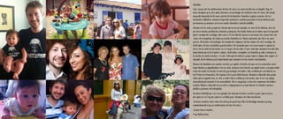 Belelita,
Aún recuerdo la celebración de tus 60 años en casa de Gloria en Bogotá. Hoy, 20
años después y en otro país, tenemos el privilegio de celebrar tus 80 años. Me siento
muy afortunada de formar parte de tu familia. Familia a quien a pesar de los
momentos difíciles, siempre lograste mantener unida y gracias a tu fortaleza aún
permanece y siempre será un nucleo familiar indestructible.
Siempre te he visto y segirás siendo para mi un ejemplo, no solo de fortaleza, sino de
perseverancia, positivismo, talento y alegría. Me siento dichosa al saber que he logrado
poder compartir contigo estos años. Al escribirte vienen a mi memoria recuerdos de
risas, de compañía, de viajes y eventos familiares. Hemos paseado, por tierra, mar
y aire. He tenido el privilegio de compartir algunos de tus viajes, de vivir contigo, de
disfrutar de tus comiditas y postrecitos. Me encanta que eres una mujer a quien lo
duro de la vida la ha hecho ver lo mejor de la vida. Es por ésto que siempre ha sido tan
importante para ti el poder viajar, disfrutar, compatir en Familia y estar siempre a
la moda en cada ocasión. Y es por ésto que te admiro y que espero algún día seguir el
ejemplo de fortaleza y de importacia que siempre le has dado a tu familia.
Recuerdo también con mucho cariño y orgullo el hecho de que en los momentos más
importantes y significativos de mi vida, siempre has tenido un papel único e insuperable;
como tu nieta, he tenido la suerte y privilegio de haber sido vestida por mi Belela: en
mi Primera Comunión, Mis Quince Años y mi Matrimonio. Siempre estuviste ahí y aún
estas para ayudarme, no solo a estar bien vestida y a la moda, sino a ser un apoyo
incondicional cuando lo he necesitado. Sin ir muy lejos, a las dos semanas de haber
nacido Matías, estuviste con nosotros apoyandonos y soportando los llantos, miaus,
peditos y demás del chiquitín.
Gracias Belelita por ser un ejemplo de vida para todos nosotros y por querernos,
por querer a Ary, por querer a Mati y por siempre ser tan cariñosa.
Te deseo muchos años más de vida y de goze! Que Dios te bendiga siempre y muy
especialmente hoy, en celebración de tus 80 años.
Te queremos mucho,
Ary, Mati y Vane
 