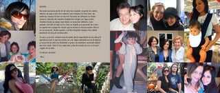 Belelita,

Durante una gran parte de mi vida has ocupado el puesto de cuatro
abuelos, porque a mis otros abuelos casi siempre los tuve lejos, sin
embargo siempre te tuve cerca a ti. Durante mi infancia en Miami,
siempre estuviste ahí cuando llegaba del colegio con Yuyo y Lala.
También fuiste un apoyo importante en momentos difíciles, como
cuando necesité cirujía en los oídos en Bogotá y no pensaste dos veces
en ayudarme a pagarla, siendo que tu misma no tenías mucho dinero
en ese momento. Desde cuando era bien chiquita siempre has estado
pendiente de mi y de mi bienestar.

Tu amor y cariño siempre han formado parte importante de mi vida y te
agradezco todo lo que has hecho por mi. Sigue adelante con tu fortaleza,
y recuerda tu vida con felicidad, a pesar de cualquier momento difícil
que has vivido. Todo lo has superado, y darte cuenta de eso es el mejor
regalo de la vida.

Un abrazo grande!

-Mari
 