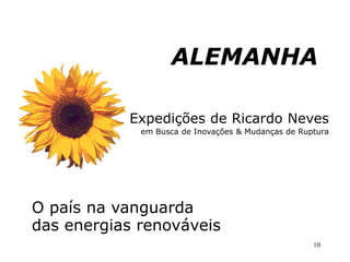 ALEMANHA

           Expedições de Ricardo Neves
             em Busca de Inovações & Mudanças de Ruptura




O país na vanguarda
das energias renováveis
                                                    10
 