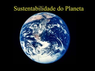 Sustentabilidade do Planeta
 