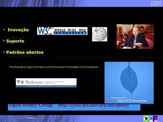 Inovação Suporte Padrões abertos Porque Linux? Outras características The Roadmap for Open Information and Communication Technologies (ICT) Ecosystems . Open ePolicy Group http://cyber.law.harvard.edu/epolicy 