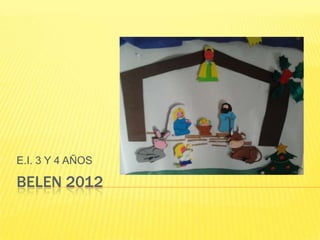 E.I. 3 Y 4 AÑOS

BELEN 2012
 