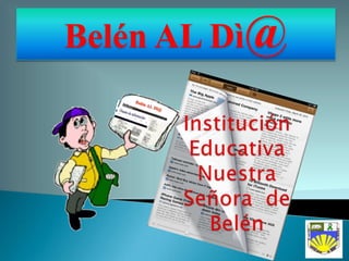 Belén AL Dì@ Belén AL Dì@ Institución Educativa Nuestra Señora  de Belén   