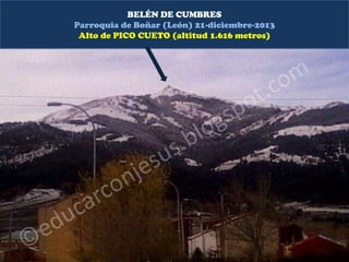 BELÉN DE CUMBRES
Parroquia de Boñar (León) 21-diciembre-2013
Alto de PICO CUETO (altitud 1.616 metros)

 