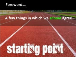 Foreword….
A few things in which we should agree
 