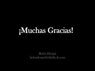 ¡Muchas Gracias!
Belén Derqui
belenderqui@elindicek.com
 