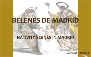 NATIVITY SCENES IN MADRID
Ciencias Soci@les
 