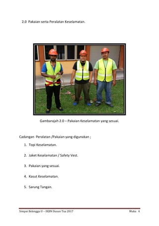 Simpai Belenggu U – IKBN Dusun Tua 2017 Muka 4
2.0 Pakaian serta Peralatan Keselamatan.
Gambarajah 2.0 – Pakaian Keselamatan yang sesuai.
Cadangan Peralatan /Pakaian yang digunakan ;
1. Topi Keselamatan.
2. Jaket Keselamatan / Safety Vest.
3. Pakaian yang sesuai.
4. Kasut Keselamatan.
5. Sarung Tangan.
 