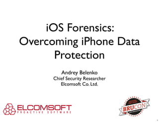 iOS Forensics:
Overcoming iPhone Data
      Protection
         Andrey Belenko
      Chief Security Researcher
         Elcomsoft Co. Ltd.




                                  1
 