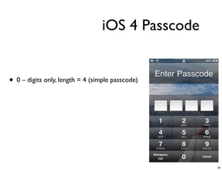 iOS 4 Passcode


• 0 – digits only, length = 4 (simple passcode)




                                                  26
 