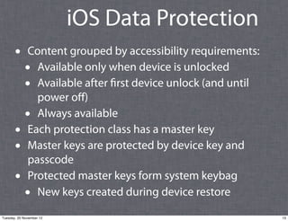 iOS Data Protection
       •      Content grouped by accessibility requirements:
            •   Available only when devic...
