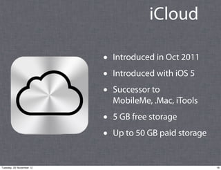 iCloud

                          •   Introduced in Oct 2011
                          •   Introduced with iOS 5
         ...
