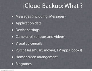 iCloud Backup: What ?
                   •      Messages (including iMessages)
                   •      Application data
...
