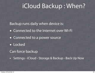 iCloud Backup : When?

               Backup runs daily when device is:
               • Connected to the Internet over Wi...