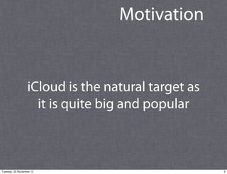 Motivation


                  iCloud is the natural target as
                    it is quite big and popular



Tuesday,...