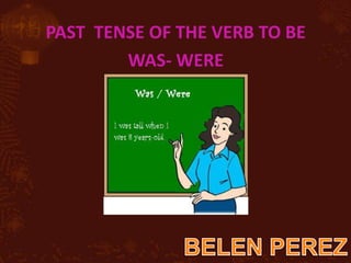 PAST TENSE OF THE VERB TO BE
        WAS- WERE
 