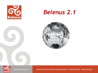 www.belenus.pro Soluciones en Internacionalización e Implantación Internacional
Belenus 2.1
 