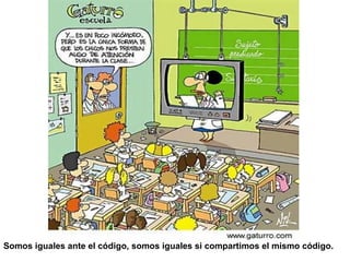 Somos iguales ante el código, somos iguales si compartimos el mismo código. 