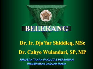 BELERANG
Dr. Ir. Dja’far Shiddieq, MSc
Dr. Cahyo Wulandari, SP, MP
JURUSAN TANAH FAKULTAS PERTANIAN
UNIVERSITAS GADJAH MADA
 