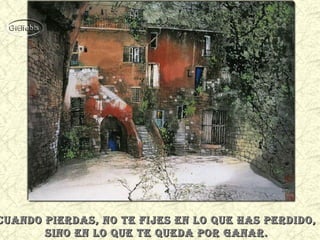 cuaNdo pierdas, No te fijes eN lo que has perdido,
siNo eN lo que te queda por gaNar.