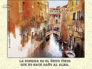 la sonrisa Es El único virus
quE no hacE daño al alma.