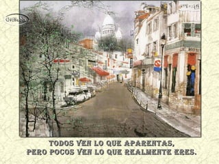 Todos ven lo que aparenTas,
pero pocos ven lo que realmenTe eres.